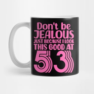 Don't Be Jealous Just Because I look This Good At 53 Mug